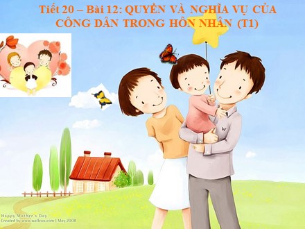 Bài giảng môn Giáo dục công dân Lớp 9 - Tiết 20, Bài 12: Quyền và nghĩa vụ của công dân trong hôn nhân (Tiết 1)