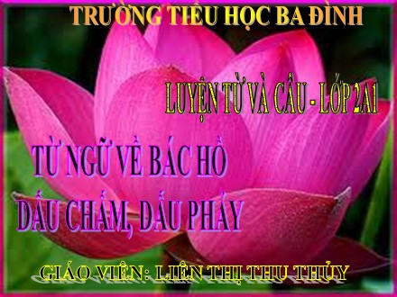 Bài giảng môn Luyện từ và câu Lớp 2 - Bài: Từ ngữ về Bác Hồ dấu chấm, dấu phảy - Liên Thị Thu Thủy