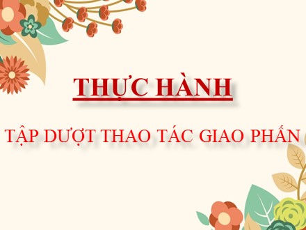 Bài giảng môn Sinh học Lớp 9 - Bài 38: Thực hành: Tập dượt thao tác giao phấn