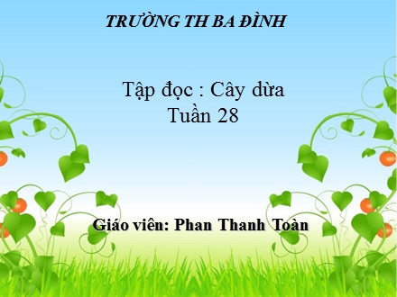 Bài giảng môn Tập đọc Lớp 2 - Tuần 28, Bài: Cây dừa - Trường Tiểu học Ba Đình