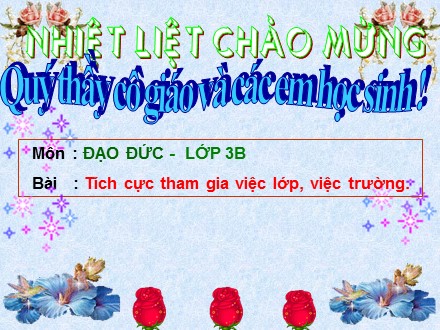 Bài giảng môn Đạo đức Lớp 3 - Bài: Tích cực tham gia việc lớp, việc trường