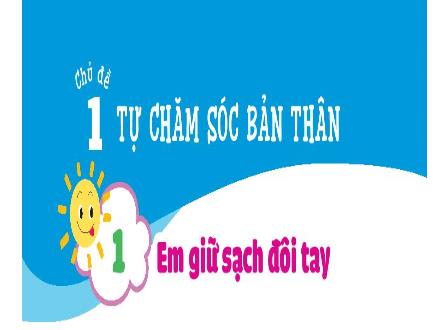 Bài giảng Đạo đức 1 - Chủ đề 1: Tự chăm sóc bản thân