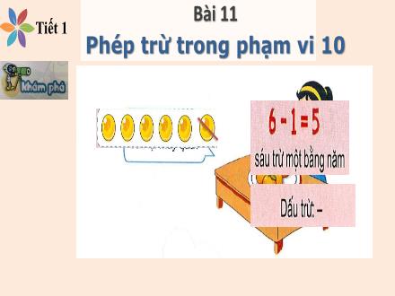 Bài giảng điện tử Toán Lớp 1 - Bài 11: Phép trừ trong phạm vi 10 (Tiết 1)