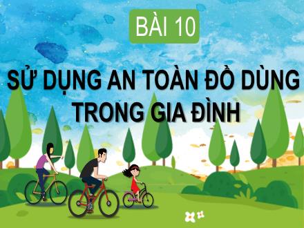 Bài giảng môn Hoạt động trải nghiệm 1 - Bài 10: Sử dụng an toàn đồ dùng trong gia đình (Tiết 1)