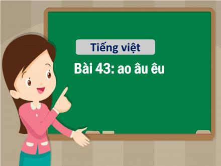 Bài giảng môn Tiếng Việt Khối 1 - Bài 43: Ao âu êu