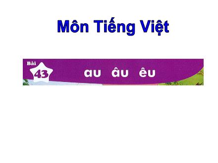 Bài giảng Tiếng Việt Khối 1 - Bài 43: Au, âu, êu