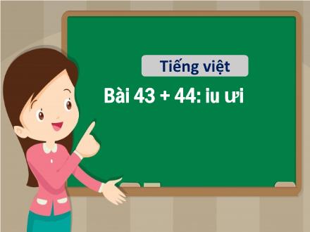 Bài giảng Tiếng Việt Khối 1 - Bài 43+44: Iu, ưu