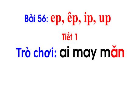 Bài giảng Tiếng Việt Khối 1 - Bài 56: Ep, êp, up, ip (Tiết 1)