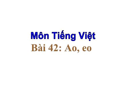 Bài giảng Tiếng Việt Khối 1 (KNTT) - Bài 42: Ao, eo