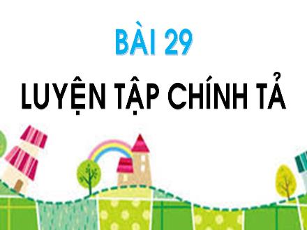 Bài giảng Tiếng Việt Lớp 1 - Bài 29: Luyện tập chính tả