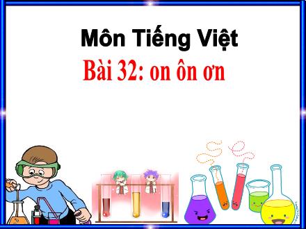 Bài giảng Tiếng Việt Lớp 1 - Bài 32: On, ôn, ơn