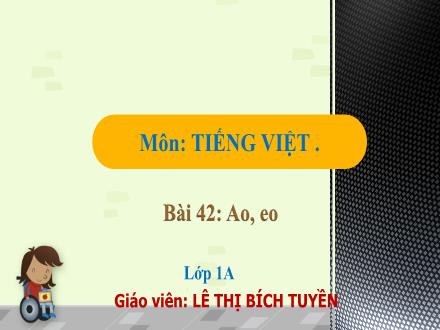 Bài giảng Tiếng Việt Lớp 1 - Bài 42: Ao, eo - Lê Thị Bích Huyền