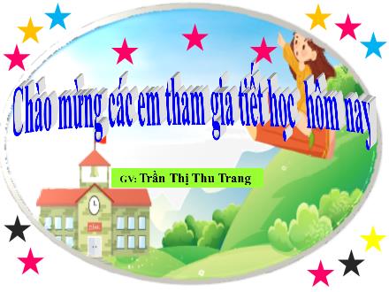 Bài giảng Tiếng Việt Lớp 1 - Bài 65: Ôn tập và kể chuyện Lửa, mưa và con hổ hung hăng - Trần Thị Thu Trang