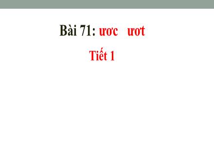 Bài giảng Tiếng Việt Lớp 1 - Bài 71: Ươc, ươt (Tiết 1)