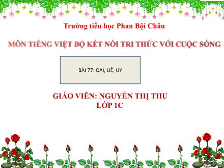 Bài giảng Tiếng Việt Lớp 1 - Bài 77: Oai, uê, uy - Nguyễn Thị Thu