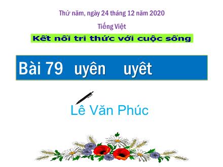 Bài giảng Tiếng Việt Lớp 1 - Bài 79: Uyên, uyêt - Lê Văn Phúc