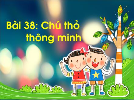 Bài giảng Tiếng Việt Lớp 1 (Cánh diều) - Bài 38: Kể chuyện Chú thỏ thông minh - Năm học 2020-2021