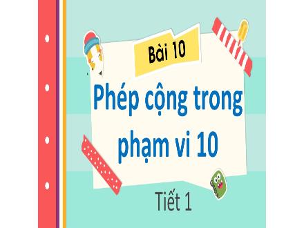 Bài giảng Toán Khối 1 - Bài 10: Phép cộng trong phạm vi 10 (tiết 1)