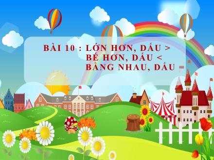 Bài giảng Toán Khối 1 (Cánh diều) - Bài 10: Lớn hơn, dấu >. bé hơn, dấu <. bằng nhau, dấu =