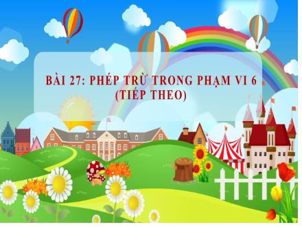 Bài giảng Toán Lớp 1 (Cánh diều) - Bài 27: Phép trừ trong phạm vi 6 (Tiếp theo)