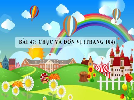 Bài giảng Toán Lớp 1 (Cánh diều) - Bài 47: Chục và đơn vị