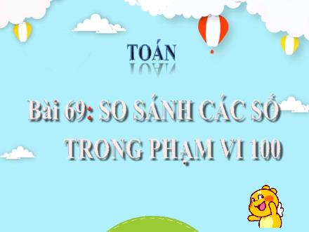 Bài giảng Toán Lớp 1 (Cánh diều) - Bài 69: So sánh các số trong phạm vi 100