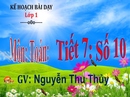 Bài giảng Toán Lớp 1 (Cánh diều) - Tiết 7: Số 10 - Nguyễn Thu Thủy