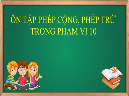 Bài giảng Toán Lớp 1 (Cánh diều) - Tuần 34: Ôn tập phép cộng, phép trừ trong phạm vi 10