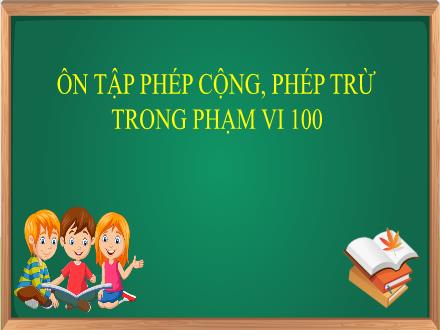 Bài giảng Toán Lớp 1 (Cánh diều) - Tuần 34: Ôn tập phép cộng, phép trừ trong phạm vi 100