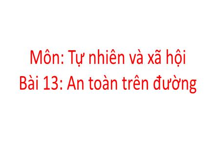 Bài giảng Tự nhiên xã hội Lớp 1 - Bài 13: An toàn trên đường