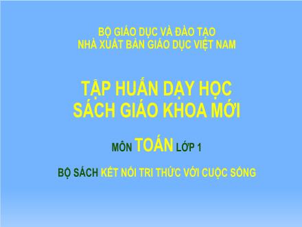 Tập huấn Giới thiệu SGK Toán Lớp 1 - Bộ sách Kết nối tri thức với cuộc sống