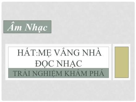 Bài giảng Âm nhạc Lớp 1 (Cánh diều) - Tuần 13, Hát: Mẹ vắng nhà; Đọc nhạc; Trải nghiệm khám phá