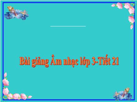 Bài giảng Âm nhạc Lớp 3 - Tiết 21: Học hát bài: Cùng múa hát dưới trăng (Nhạc và lời: Hoàng Lân)