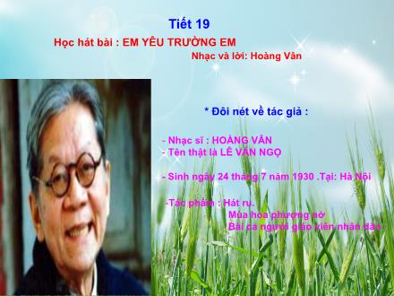 Bài giảng Âm nhạc Lớp 3 - Tuần 19, Tiết 19: Học hát bài: Em yêu trường em (Nhạc và lời: Hoàng Vân)