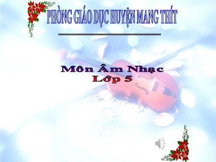 Bài giảng Âm nhạc Lớp 5 - Tiết 12: Học hát: Ước mơ (Nhạc: Trung Quốc, Lời Việt: An Hòa)
