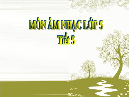 Bài giảng Âm nhạc Lớp 5 - Tiết 5: Ôn tập bài hát: Con chim hay hót; Nhạc cụ tiết tấu: Gõ đệm cho bài hát với tiết tấu phù hợp