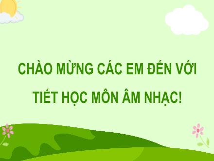 Bài giảng Âm nhạc Lớp 7 (Kết nối tri thức với cuộc sống) - Chủ đề 2: Môi trường xanh - Tiết 2: Học hát bài: Vì cuộc sống tươi đẹp; Nghe nhạc: Tác phẩm Alouette (Tiếng chim sơn ca)