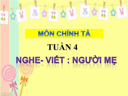 Bài giảng Chính tả Lớp 3 - Nghe – viết: Người mẹ - Năm học 2021-2022