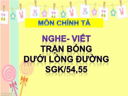 Bài giảng Chính tả Lớp 3 - Nghe – Viết: Trận bóng dưới lòng đường - Năm học 2021-2022