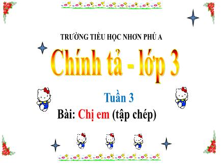 Bài giảng Chính tả Lớp 3 - Tuần 3, Bài: Chị em - Trường Tiểu học Nhơn Phú A