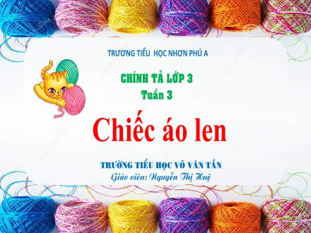Bài giảng Chính tả Lớp 3 - Tuần 3, Bài: Chiếc áo len - Nguyễn Thị Huệ