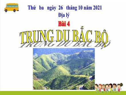 Bài giảng Địa lý Lớp 4 - Bài 4: Trung du Bắc Bộ - Năm học 2021-2022