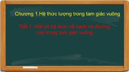 Bài giảng Hình học Lớp 9 - Chương 1: Hệ thức lượng trong tam giác vuông - Tiết 1: Một số hệ thức về cạnh và đường cao trong tam giác vuông