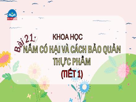 Bài giảng Khoa học Lớp 4 (Chân trời sáng tạo) - Bài 21: Nấm có hại và cách bảo quản thực phẩm (Tiết 1)