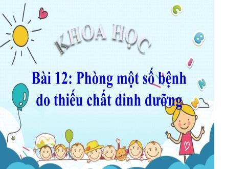 Bài giảng Khoa học Lớp 4 - Tuần 6, Bài 12: Phòng một số bệnh do thiếu chất dinh dưỡng
