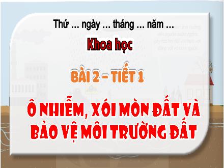 Bài giảng Khoa học Lớp 5 (Chân trời sáng tạo) - Bài 2: Ô nhiễm, xói mòn đất và bảo vệ môi trường đất