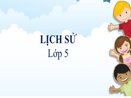 Bài giảng Lịch sử Lớp 5 - Tuần 5, Bài: Phan Bội Châu và phong trào Đông Du - Năm học 2021-2022
