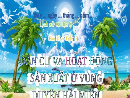 Bài giảng Lịch sử và Địa lí Lớp 4 (Chân trời sáng tạo) - Bài 15: Dân cư và hoạt động sản xuất ở vùng duyên hải miền Trung