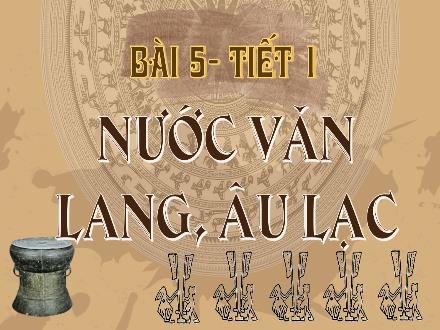 Bài giảng Lịch sử và Địa lí Lớp 5 (Chân trời sáng tạo) - Bài 5: Nước Văn Lang, Âu Lạc