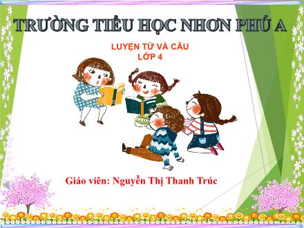 Bài giảng Luyện từ và câu Lớp 4 - Tuần 1, Bài: Cấu tạo của tiếng - Năm học 2021-2022 - Nguyễn Thị Thanh Trúc